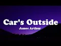 Download Lagu James Arthur - Car's Outside (Lyrics)