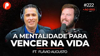MINDSET: a mentalidade para VENCER NA VIDA (Flávio Augusto) | PrimoCast 222