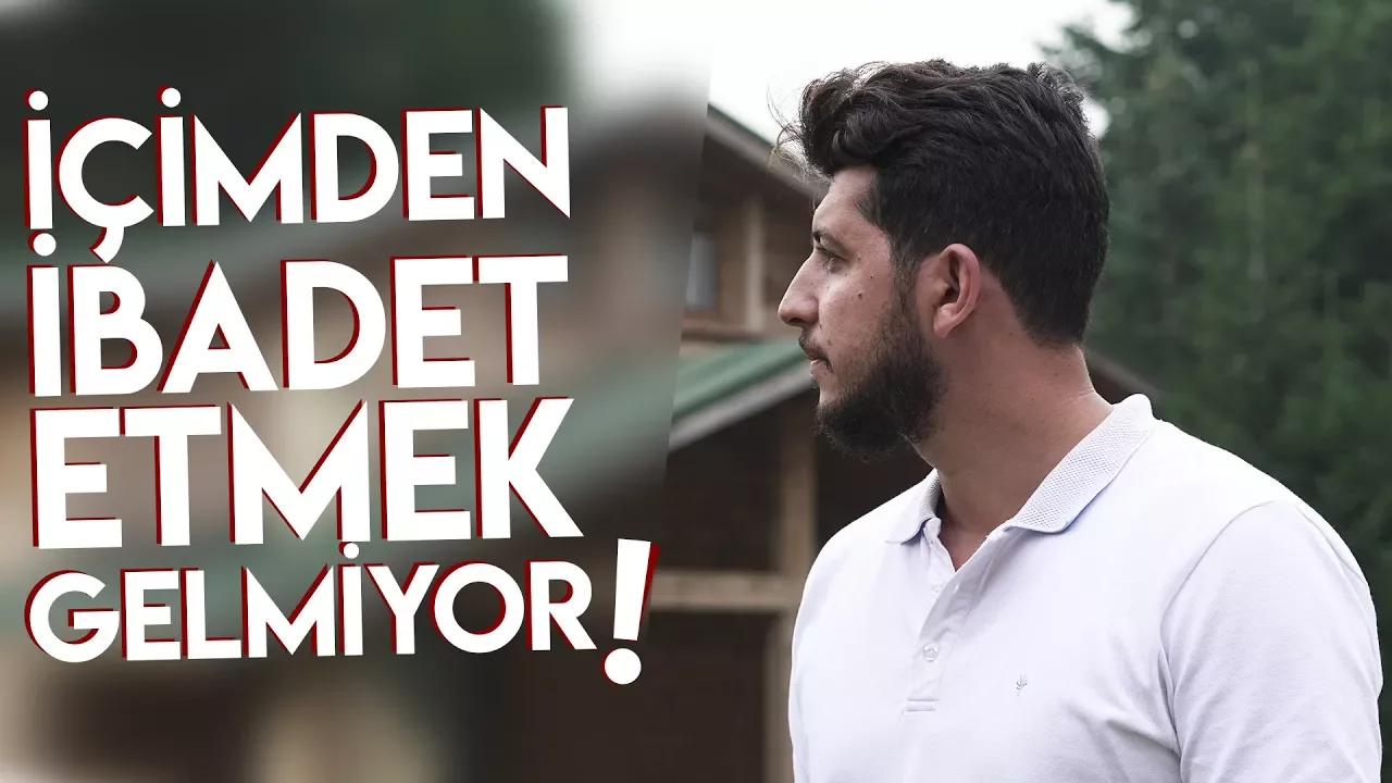 İçimden İbadet Etmek Gelmiyor! -Serkan Aktaş