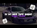DJ SO ABIS TAPE SABAR (SLOWED + REVERB) MENGKANE
