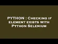 PYTHON Checking if element exists with Python Selenium