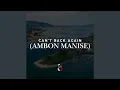 Lagu Can't Back Again (Ambon Manise)