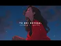 Tu Bhi Royega- [slowed + reverb] use headphones.