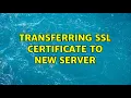 Transferring SSL certificate to new server 2 Solutions
