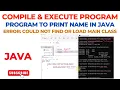 Compile Execute Java Program Error Could Not Find or Load Main Class Print Name in Java