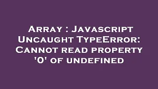 Array Javascript Uncaught TypeError Cannot read property 0 of undefined