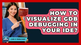 How To Visualize GDB Debugging In Your IDE - Learn To Troubleshoot