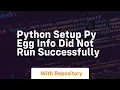 Python setup py egg info did not run successfully