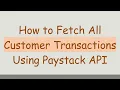 How to Fetch All Customer Transactions Using Paystack API