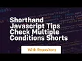 Shorthand javascript tips check multiple conditions shorts