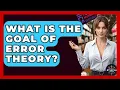 What Is The Goal Of Error Theory - The Ethical Compass