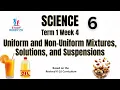 Science 6 Term 1 Week 4 Uniform and Non-Uniform Mixtures Solutions and Suspensions
