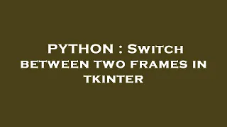 PYTHON Switch between two frames in tkinter