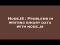 NodeJS Problems in writing binary data with node js