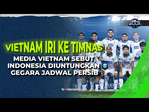 Media Vietnam Nyinyir Ke Timnas Gegara AFC ubah Jadwal Persib vs Manila Digger