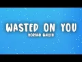 Morgan Wallen - Wasted On You (Lyrics)