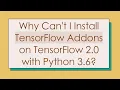 Why Can t I Install TensorFlow Addons on TensorFlow 2 0 with Python 3 6