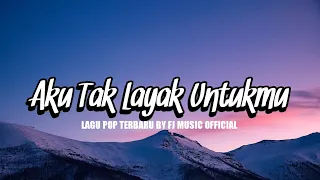 aku tak layak untukmu lagu pop terbaru by fj music official