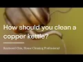 How should you clean a copper kettle