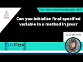 Can you initialize final specified variable in a method in Java Core Java Interview Question