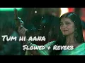 TUM HI AANA | SLOWED + REVERB | LOFI | SONG | SAD #trending  #lofi #marjaavaan #bollywood #sad