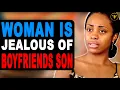 Woman is Jealous Of Boyfriends Son The This Happens