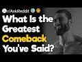 What Is the Greatest Comeback You ve Said