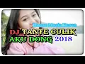 DJ TANTE CULIK AKU DONG TERMANTAP 2018