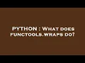 PYTHON What does functools wraps do