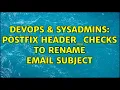 DevOps SysAdmins postfix header - checks to rename email subject 2 Solutions