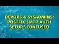 DevOps SysAdmins Postfix SMTP AUTH setup Confused 2 Solutions
