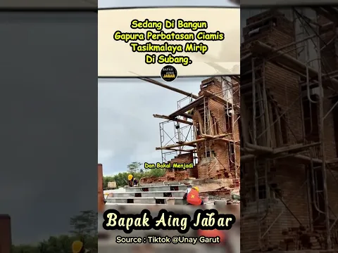 PROSES PEMBANGUNAN GAPURA PERBATASAN CIAMIS TASIKMALAYA ERA KANG DEDI GUBERNUR KONTEN😎