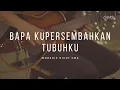 Download Lagu Bapa Kupersembahkan Tubuhku - Worship Night GMS Ps Philip Mantofa