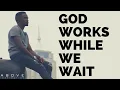 GOD WORKS WHILE WE WAIT Trust God s Timing