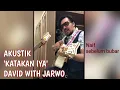 Download Lagu KATAKAN IYA |David Bayu with JARWO akustikan