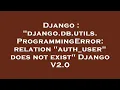 Django django db utils ProgrammingError relation auth - user does not exist Django V2 0