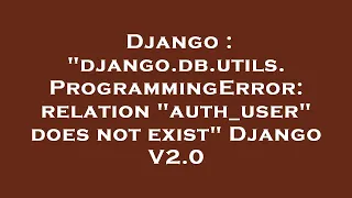 Django django db utils ProgrammingError relation auth - user does not exist Django V2 0