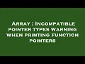 Array Incompatible pointer types warning when printing function pointers