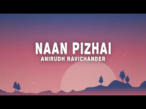Download MP3 Anirudh Ravichander - Naan Pizhai (Lyrics) From \