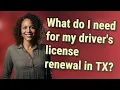 What do I need for my driver s license renewal in TX