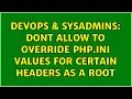 DevOps SysAdmins Dont allow to override php ini values for certain headers as a root