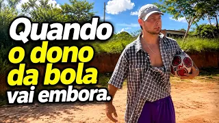 QUANDO O DONO DA BOLA VAI EMBORA!!