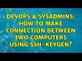 DevOps SysAdmins How to make connection between two computers using ssh-keygen 4 Solutions