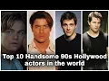 Top 10 Handsome 90s Hollywood Actors In The World