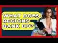 What Does Regions Bank Do - Ask Your Bank Teller