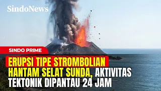 Erupsi Strombolian Hantam Selat Sunda, Aktivitas Tektonik Dipantau 24 Jam | Sindo Prime | Part 02