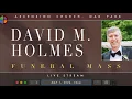 Funeral Mass for David M Holmes - Wednesday May 1 2024 10am