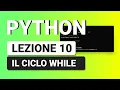 PYTHON Tutorial Italiano 10 - Ciclo WHILE