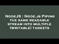 NodeJS Node js Piping the same readable stream into multiple writable targets