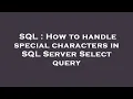 SQL How to handle special characters in SQL Server Select query